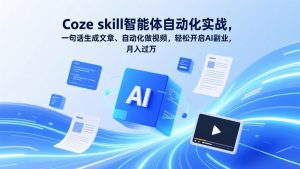 Coze skill智能体自动化实战,一句话生成文章、自动化做视频,轻松开启AI副业,月入过万-网创资源站