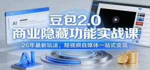 豆包2.0商业隐藏功能实战课：26年最新玩法，短视频自媒体一站式变现-网创资源站