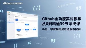 GitHub-全功能实战教学,从0到精通39节系统课,小白一学就会彻底吃透版本控制-网创资源站