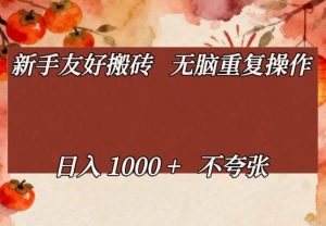 新手友好搬砖,无脑重复操作,日入1000+不夸张【揭秘】-网创资源站