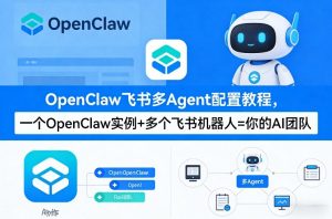 OpenClaw飞书多Agent配置教程(破局星球版),一个OpenClaw实例+多个飞书机器人=你的AI团队-网创资源站
