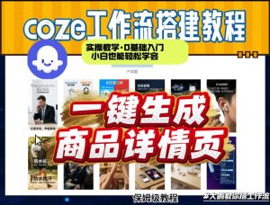 coze扣子智能体一键生成商品详情页,实操教学,0基础入门小白也能轻松学会-网创资源站