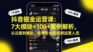 抖音掘金运营课：7大模块+100+案例解析，从注册到爆款，培养专业短视频运营人员-网创资源站