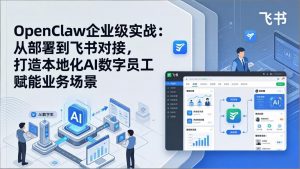 OpenClaw企业级实战：从部署到飞书对接，打造本地化AI数字员工赋能业务场景-网创资源站