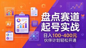 TOP盘点赛道起号实战：十大系列+AI文案+高清剪辑，日入100-400元伙伴计划轻松开通-网创资源站