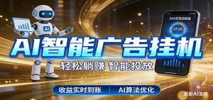 智能广告挂机新时代，利用碎片化时间实现稳定被动收益，AI帮你持续盈利-网创资源站