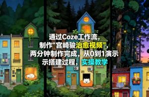 通过Coze工作流制作《宫崎骏治愈视频》,两分钟制作完成,从0到1演示搭建过程,实操教学-网创资源站