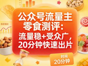公众号流量主之零食测评赛道,流量稳+受众广,20分钟一条作品-网创资源站