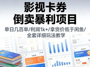影视卡券倒卖暴利项目，单日几百单，利润1k+，拿货价低于闲鱼，全套详细玩法教学【揭秘】-网创资源站