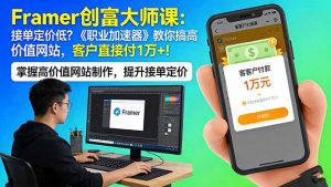 Framer 创富大师课：接单定价低？《职业加速器》教你搞高价值网站，客户直接付 1 万 +-网创资源站
