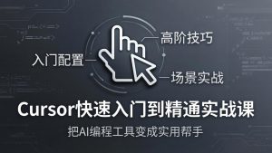 Cursor快速入门到精通实战课：入门配置+高阶技巧+场景实战，把AI编程工具变成实用帮手-网创资源站