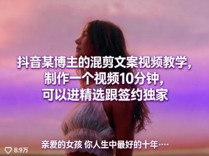 抖音某博主的混剪文案视频教学，制作一个视频10分钟，可以进精选跟签约独家-网创资源站