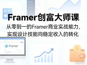 Framer创富大师课，从零到一的Framer商业实战能力，实现设计技能向稳定收入的转化-网创资源站