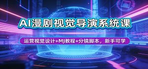 AI漫剧视觉导演系统课:运营视觉设计+MJ教程+分镜脚本,新手可学-网创资源站
