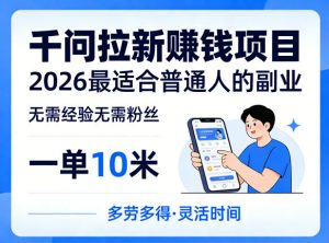 一单10米，不少人都在找的千问拉新賺钱项目，无需经验无需粉丝，2026最适合普通人副业-网创资源站