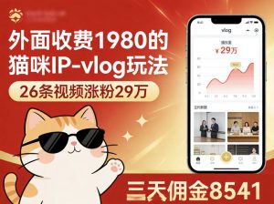 外面收费1980的猫咪IP-vlog玩法,26条视频涨粉29W,三天佣金8541-网创资源站