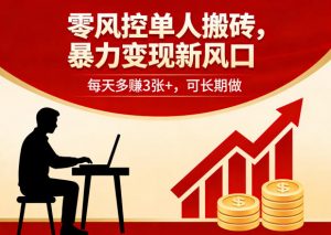 零风控单人搬砖,暴力变现新风口,每天多賺3张+,可长期做【揭秘】-网创资源站