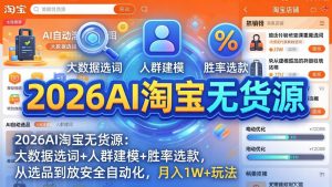 2026AI淘宝无货源-4月更新：大数据选词+人群建模+胜率选款，从选品到放大全自动化，月入1W+玩法-网创资源站