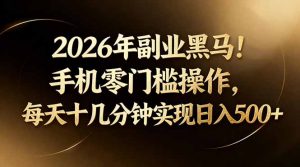 2026年副业黑马！手机零门槛操作，每天十几分钟实现日入500+-网创资源站