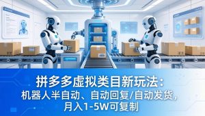 拼多多虚拟类目新玩法：机器人半自动、自动回复 /自动发货，月入 1-5W 可复制-网创资源站