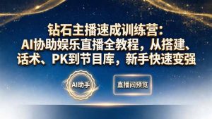 钻石主播速成训练营：AI协助娱乐直播全教程，从搭建、话术、PK到节目库，新手快速变强-网创资源站