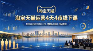 淘宝天猫运营4天4夜杭州2026年3月20-23线下课，某团队价值1.28W的教学-网创资源站