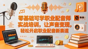 零基础可学职业配音师实战培训，让声音变现，轻松开启职业配音新赛道-网创资源站