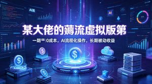 某大佬的薅流虚拟版第一期丨0成本，AI流程化操作，长期被动收益-网创资源站