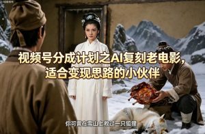 视频号分成计划之AI复刻老电影，适合变现思路的小伙伴-网创资源站
