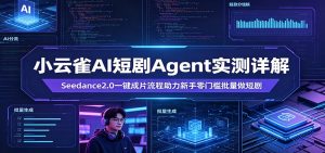 小云雀AI短剧Agent实测详解：Seedance2.0一键成片流程助力新手零门槛批量做短剧-网创资源站