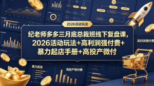 纪老师多多三月底总裁班线下复盘课，2026活动玩法+高利润强付费+暴力起店手册+高投产微付费-网创资源站