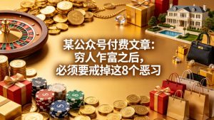 某公众号付费文章：穷人乍富之后，必须要戒掉这8个恶习-网创资源站