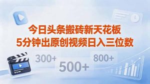 今日头条搬砖新天花板 仅需复制粘贴5分钟出原创视频 发多平台日入三位数-网创资源站