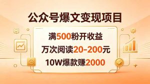 公众号爆文变现项目：满500粉开收益，万次阅读20-200元，10W爆款赚2000-网创资源站