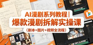 AI漫剧系列教程｜爆款漫剧拆解实操课(剧本+图片+视频全流程)-网创资源站