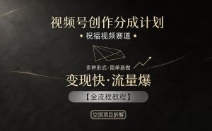 视频号创作分成计划,祝福视频赛道,多种制作形式,简单易做,变现快流量爆【全流程教程】-网创资源站