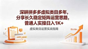 深耕拼多多虚拟类目多年，分享长久稳定矩阵运营思路，普通人实操日入1K+-网创资源站