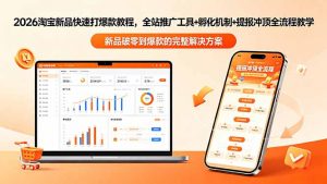 2026淘宝新品快速打爆款教程-更新，全站推广工具+孵化机制+提报冲顶全流程教学-网创资源站