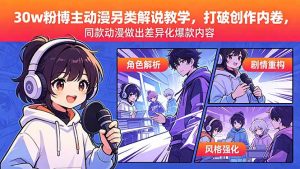 30w粉博主动漫另类解说教学，打破创作内卷，同款动漫做出差异化爆款内容-网创资源站