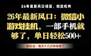 微信小游戏挂机教学,轻松日入500+,一部手机就够了,长期稳定可做-网创资源站