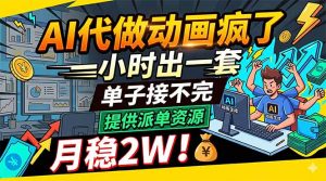 AI代做动画疯了,一小时出一套,单子接不完,提供派单资源,月稳2W!-网创资源站