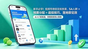 新手必学！视频号微信豆投放课，5A 人群 + 预算分配 + 追投技巧，落地即见效-网创资源站