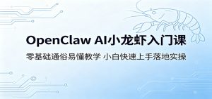 OpenClaw AI小龙虾入门课:零基础通俗易懂教学,小白快速上手落地实操-网创资源站