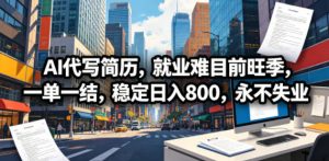 AI代写简历,就业难目前旺季,一单一结,稳定日入800,永不失业-网创资源站