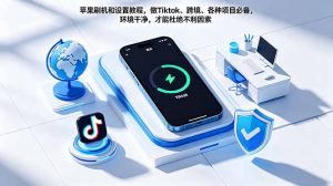 苹果刷机和设置教程，做Tiktok、跨境、各种项目必备，环境干净，才能杜绝不利因素-网创资源站