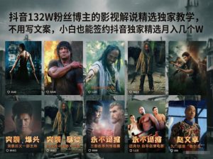 抖音132W粉丝博主的影视解说精选独家教学，不用写文案，小白也能签约抖音独家精选月入几个W-网创资源站