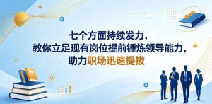 付费文章：七个方面持续发力，教你立足现有岗位提前锤炼领导能力，助力职场迅速提拔-网创资源站