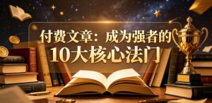 付费文章：成为强者的10大核心法门-网创资源站