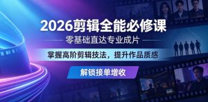 2026剪辑全能必修课，零基础直达专业成片，掌握高阶剪辑技法，提升作品质感解锁接单增收-网创资源站