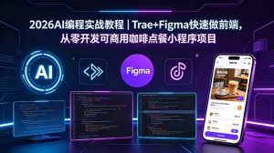 2026AI编程实战教程｜Trae+Figma快速做前端，从零开发可商用咖啡点餐小程序项目-网创资源站